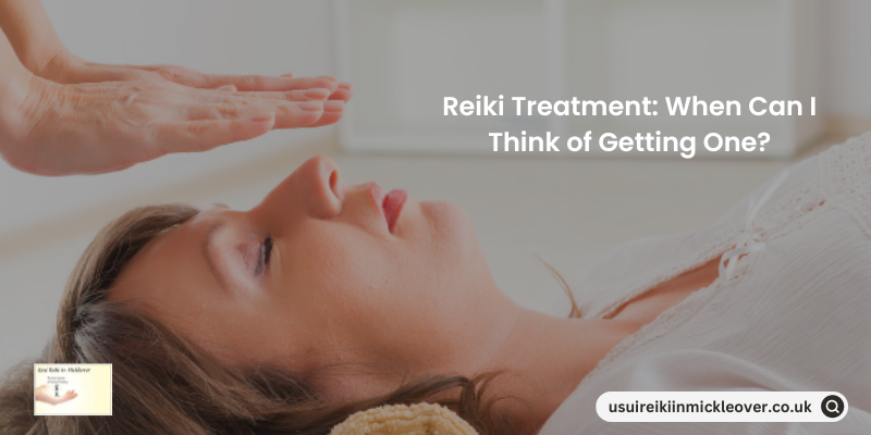 Reiki Treatment: When Can I Think of Getting One?