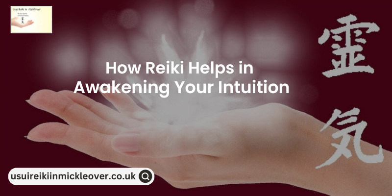 Complete Guide About How Reiki Helps in Awakening Your Intuition